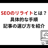 SEOのリライトとは？記事の選び方と具体的な手順を紹介