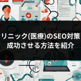 クリニック・病院の医療サイトSEO対策を成功させる方法