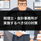 税理士事務所が実施するべきSEO対策5選｜メリットや具体的な施策について解説