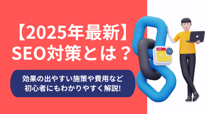 【2025年最新】SEO対策とは？効果の出やすい施策を初心者にもわかりやすく解説