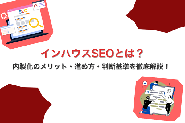 新インハウスSEOとは？内製化のメリット・進め方・判断基準を徹底解説！