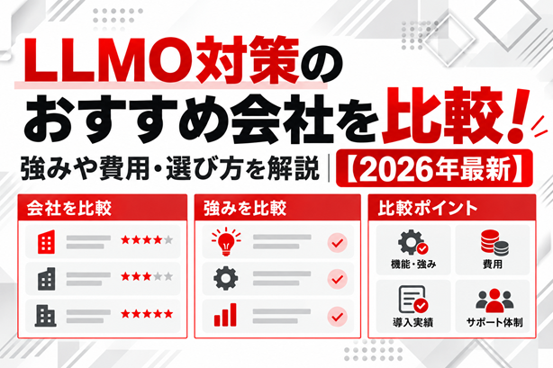 LLMO対策のおすすめ会社比較!強みや費用選び方を解説【2026年最新】