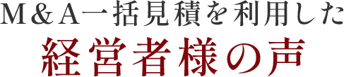 M&A一括見積もりを利用した経営者様の声